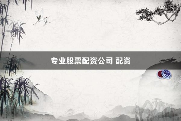 专业股票配资公司 配资