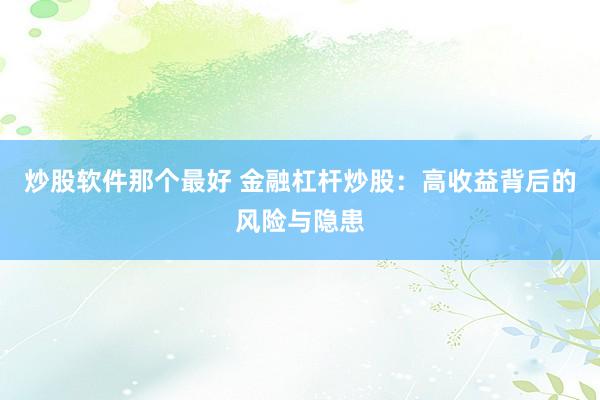 炒股软件那个最好 金融杠杆炒股：高收益背后的风险与隐患