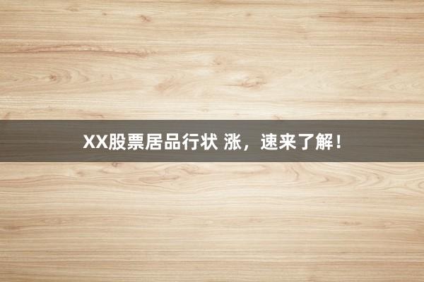 XX股票居品行状 涨，速来了解！